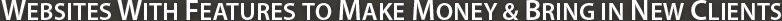 Websites With Features to Make You Money and Brind in New Clients